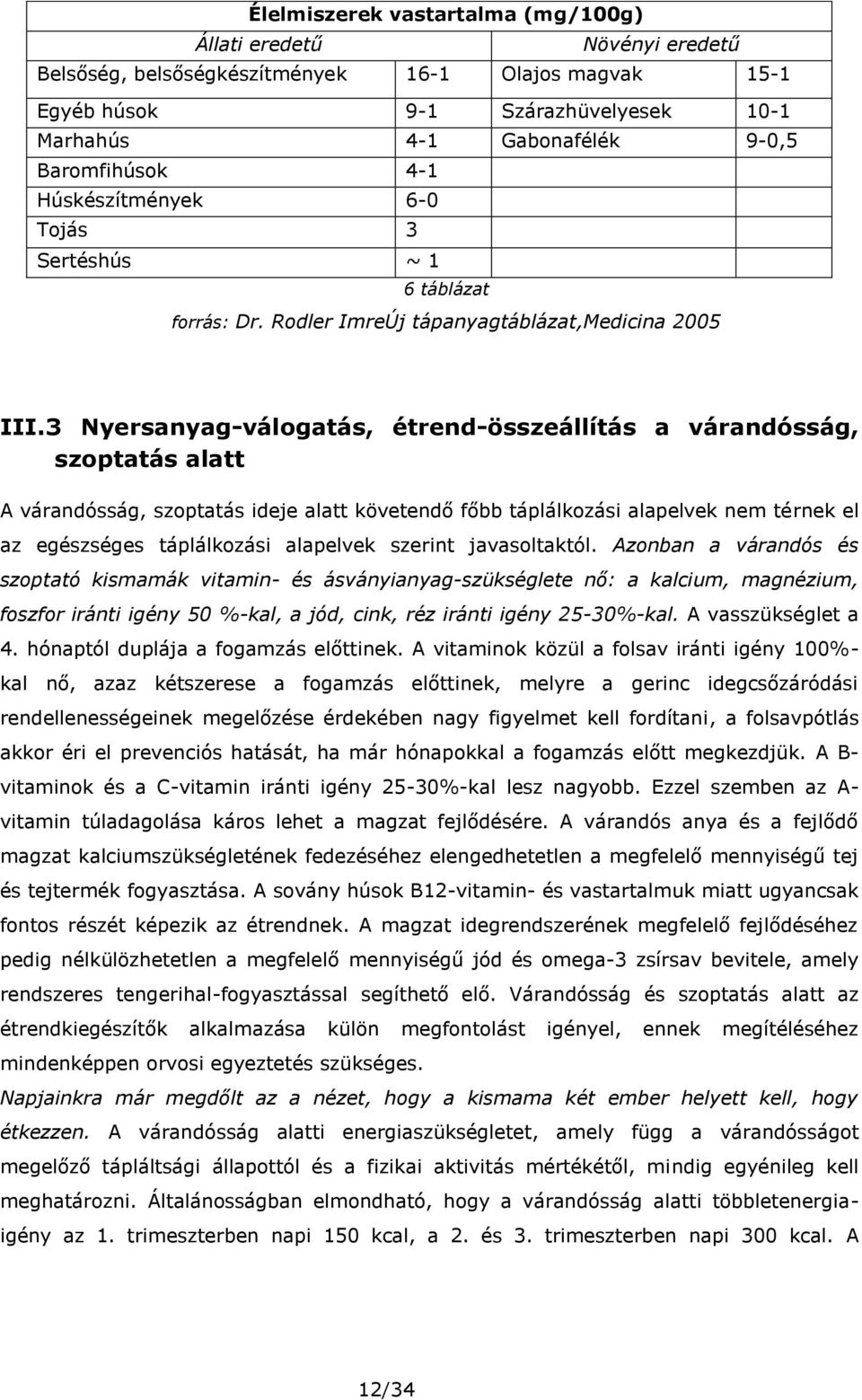 3 Nyersanyag-válogatás, étrend-összeállítás a várandósság, szoptatás alatt A várandósság, szoptatás ideje alatt követendő főbb táplálkozási alapelvek nem térnek el az egészséges táplálkozási