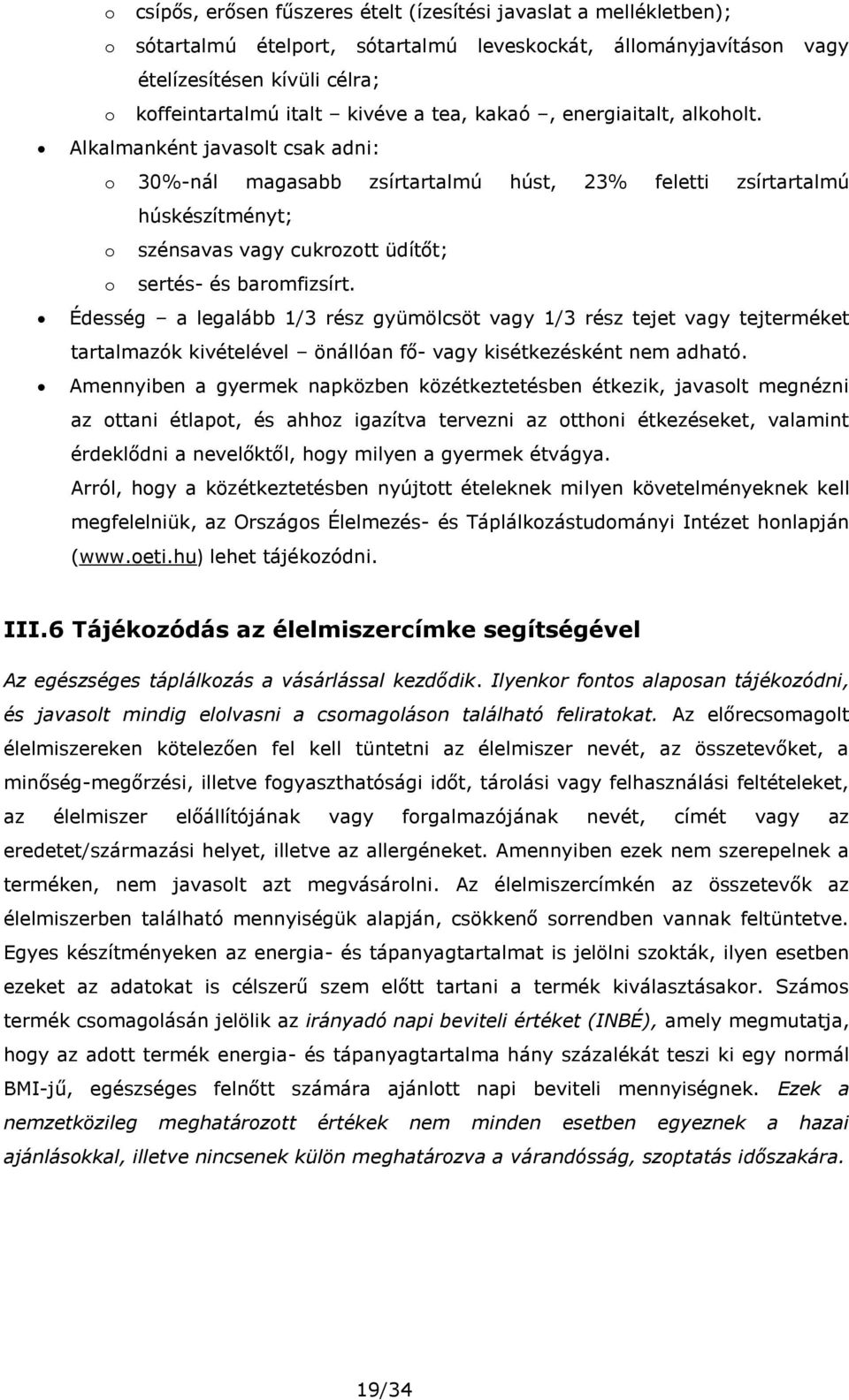 Alkalmanként javasolt csak adni: o 30%-nál magasabb zsírtartalmú húst, 23% feletti zsírtartalmú húskészítményt; o szénsavas vagy cukrozott üdítőt; o sertés- és baromfizsírt.