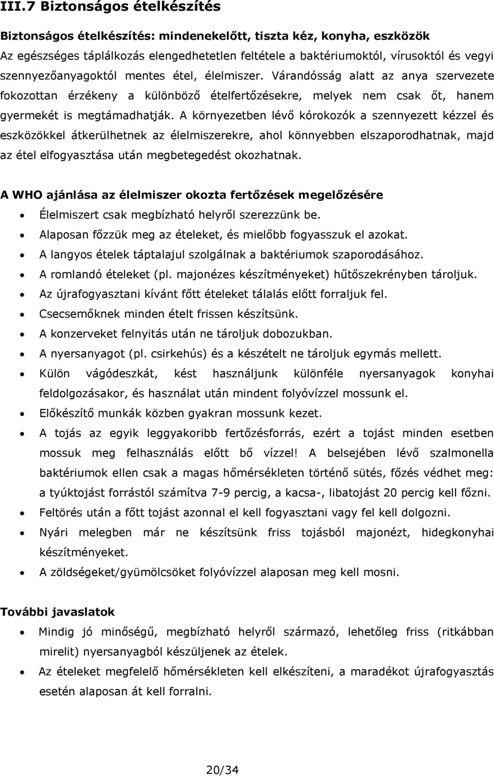 A környezetben lévő kórokozók a szennyezett kézzel és eszközökkel átkerülhetnek az élelmiszerekre, ahol könnyebben elszaporodhatnak, majd az étel elfogyasztása után megbetegedést okozhatnak.