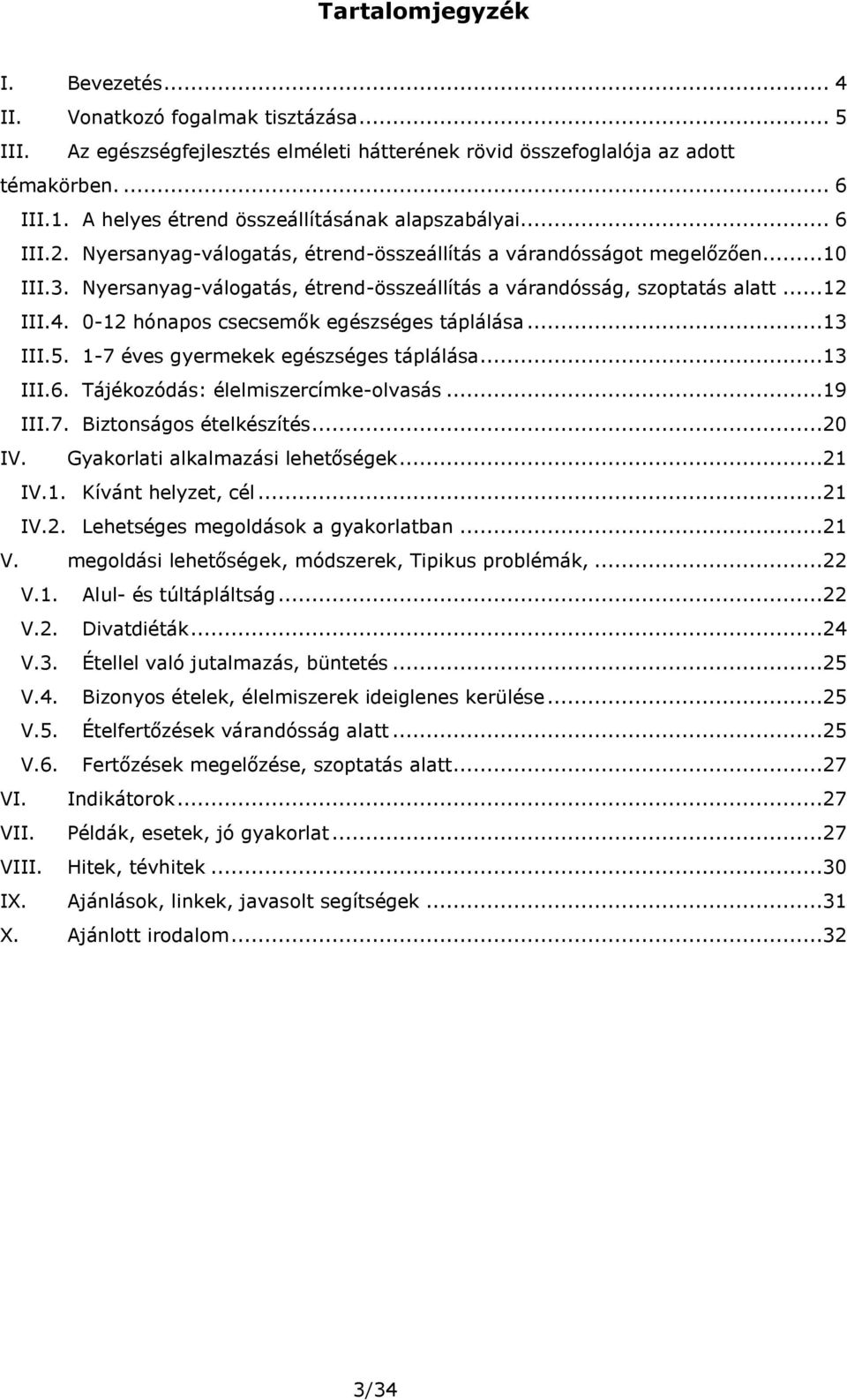 Nyersanyag-válogatás, étrend-összeállítás a várandósság, szoptatás alatt...12 III.4. 0-12 hónapos csecsemők egészséges táplálása...13 III.5. 1-7 éves gyermekek egészséges táplálása...13 III.6.