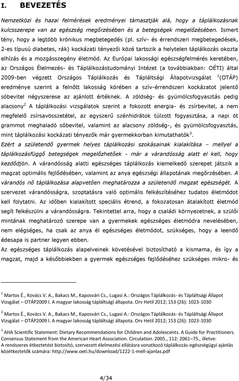 szív- és érrendszeri megbetegedések, 2-es típusú diabetes, rák) kockázati tényezői közé tartozik a helytelen táplálkozás okozta elhízás és a mozgásszegény életmód.