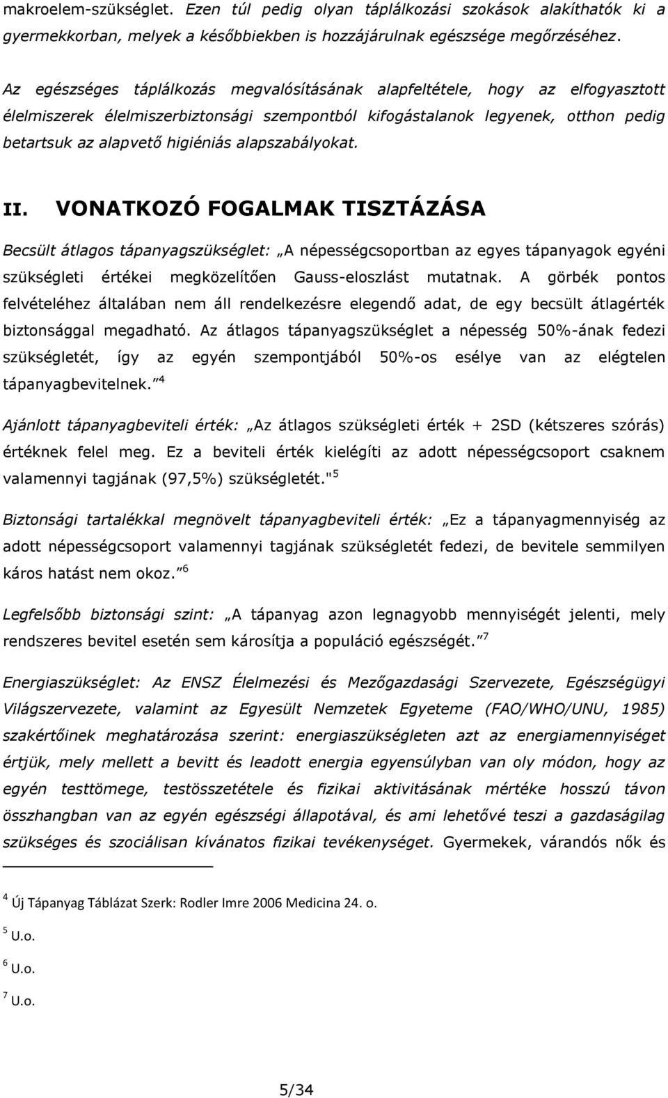 alapszabályokat. II. VONATKOZÓ FOGALMAK TISZTÁZÁSA Becsült átlagos tápanyagszükséglet: A népességcsoportban az egyes tápanyagok egyéni szükségleti értékei megközelítően Gauss-eloszlást mutatnak.