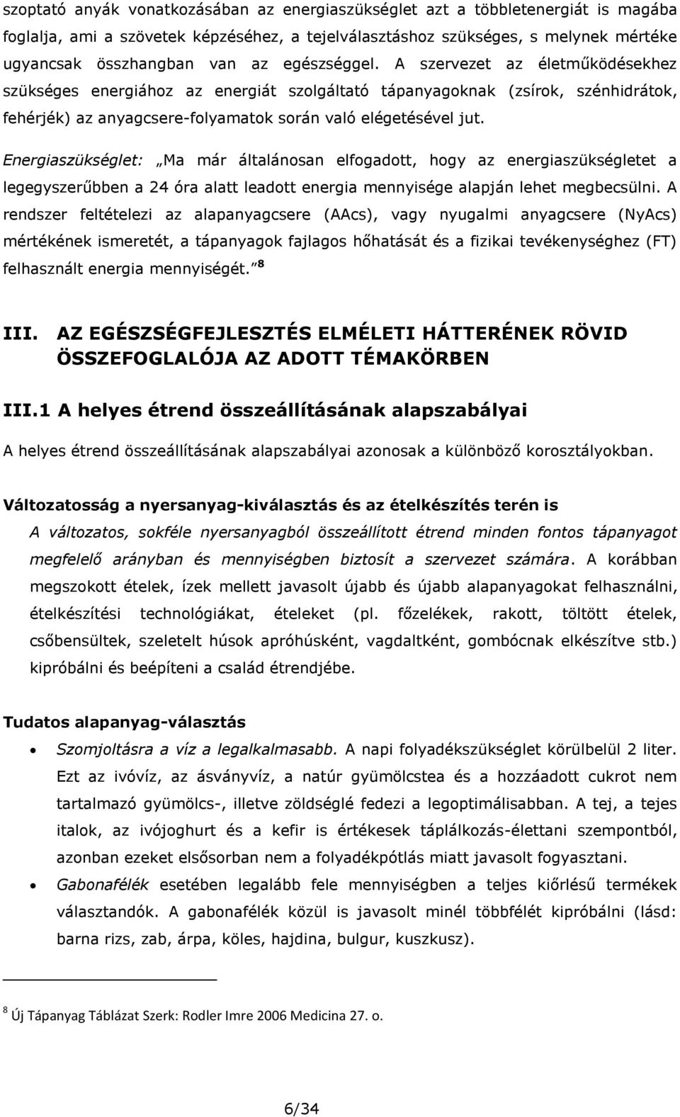 Energiaszükséglet: Ma már általánosan elfogadott, hogy az energiaszükségletet a legegyszerűbben a 24 óra alatt leadott energia mennyisége alapján lehet megbecsülni.