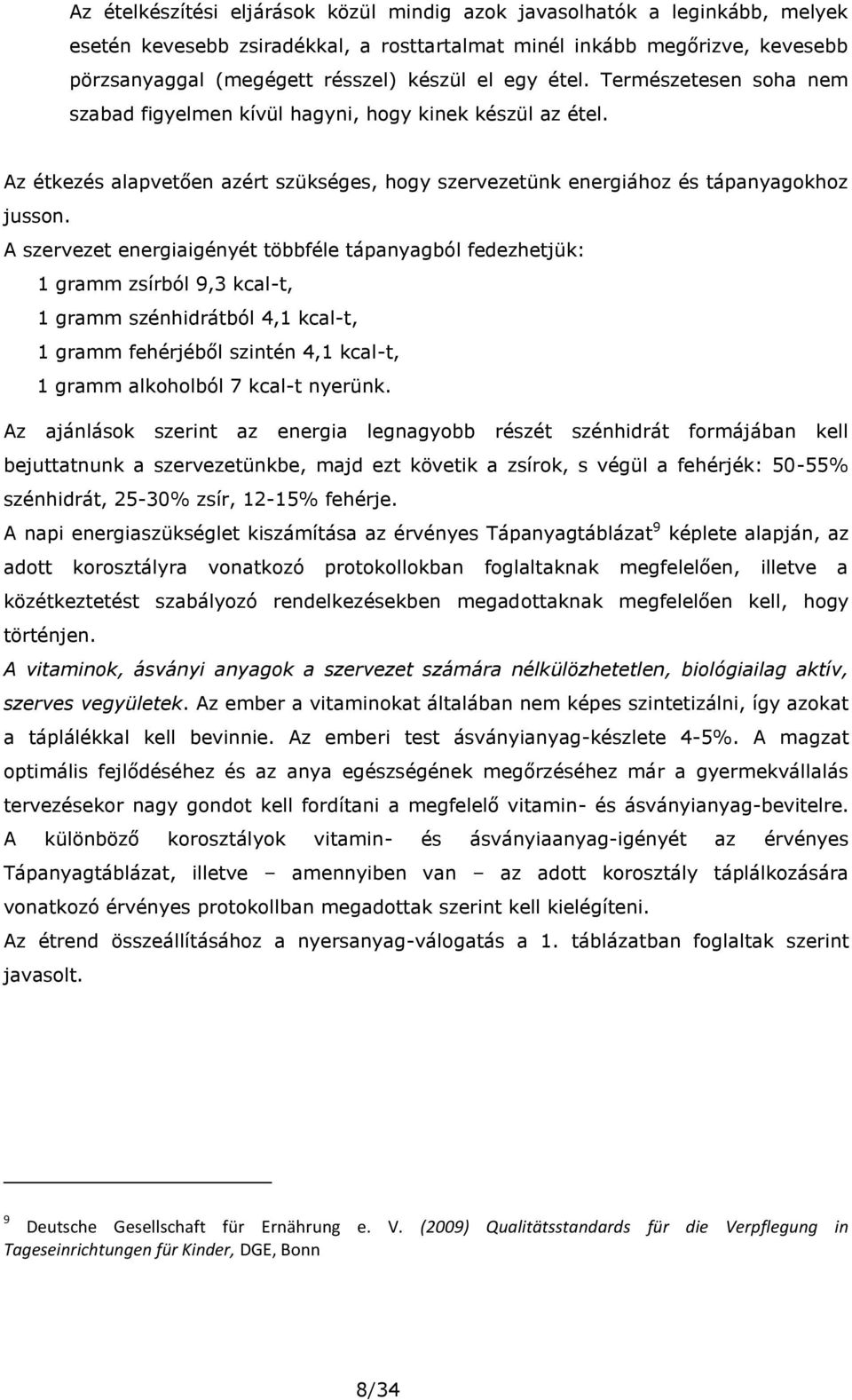 A szervezet energiaigényét többféle tápanyagból fedezhetjük: 1 gramm zsírból 9,3 kcal-t, 1 gramm szénhidrátból 4,1 kcal-t, 1 gramm fehérjéből szintén 4,1 kcal-t, 1 gramm alkoholból 7 kcal-t nyerünk.