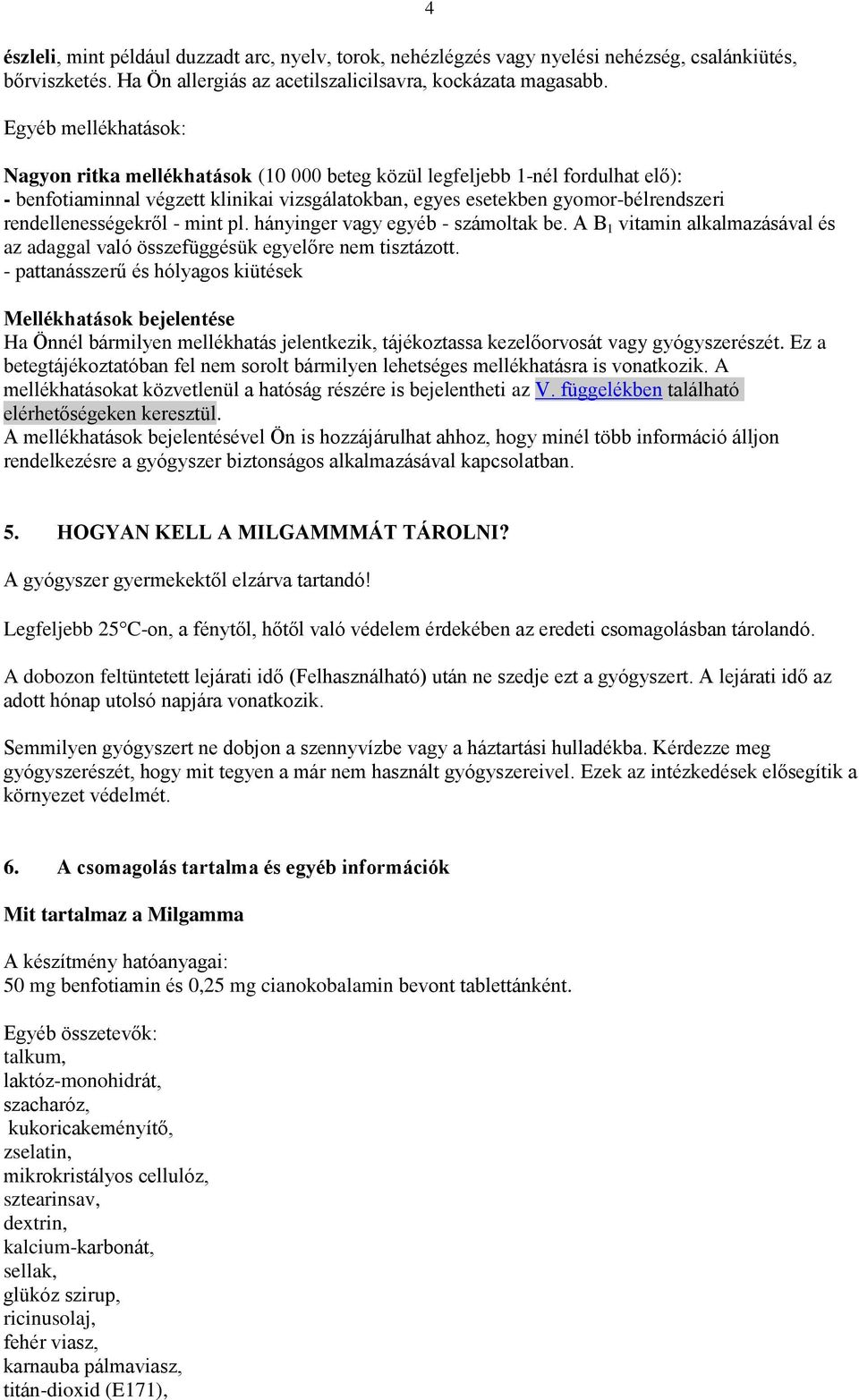 rendellenességekről - mint pl. hányinger vagy egyéb - számoltak be. A B 1 vitamin alkalmazásával és az adaggal való összefüggésük egyelőre nem tisztázott.