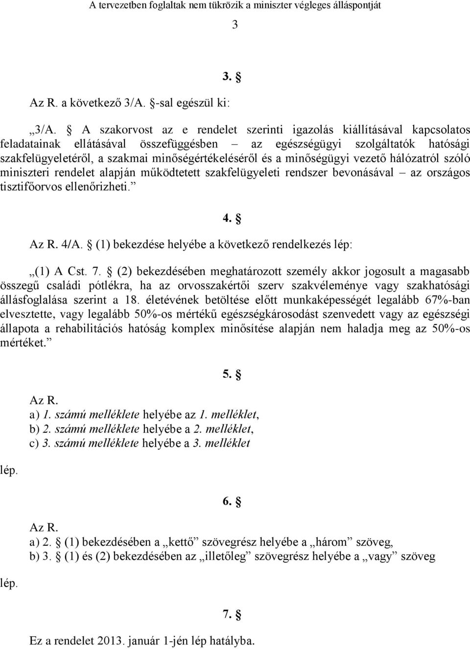 A szakorvost az e rendelet szerinti igazolás kiállításával kapcsolatos feladatainak ellátásával összefüggésben az egészségügyi szolgáltatók hatósági szakfelügyeletéről, a szakmai minőségértékeléséről