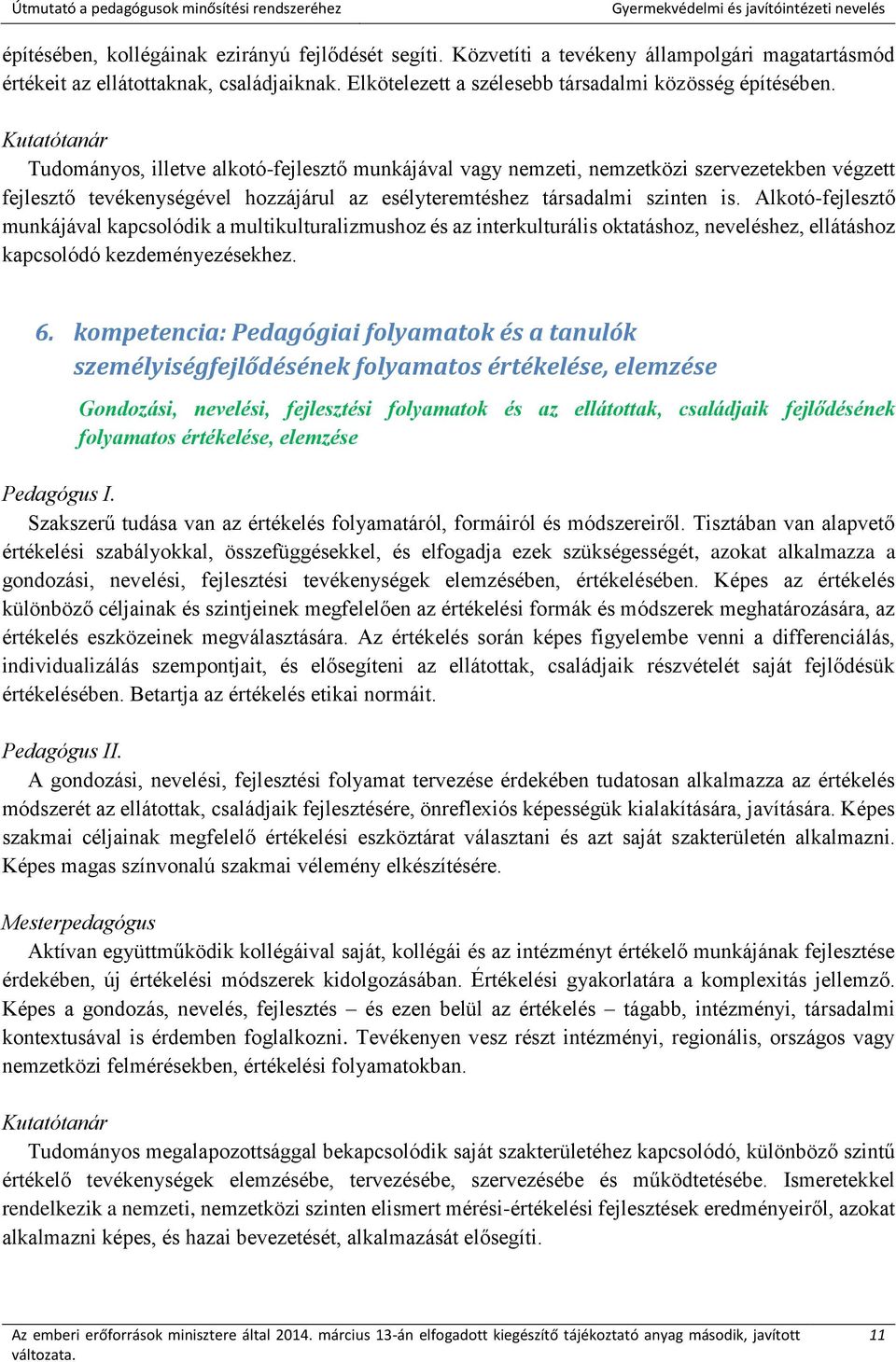 Alkotó-fejlesztő munkájával kapcsolódik a multikulturalizmushoz és az interkulturális oktatáshoz, neveléshez, ellátáshoz kapcsolódó kezdeményezésekhez. 6.