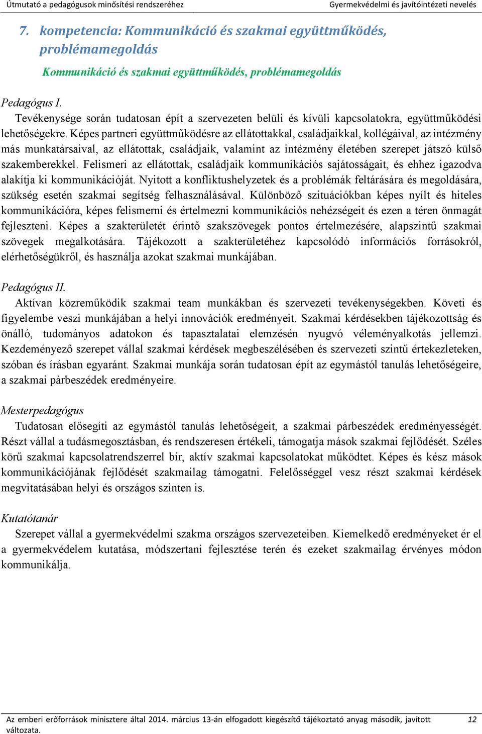 Képes partneri együttműködésre az ellátottakkal, családjaikkal, kollégáival, az intézmény más munkatársaival, az ellátottak, családjaik, valamint az intézmény életében szerepet játszó külső