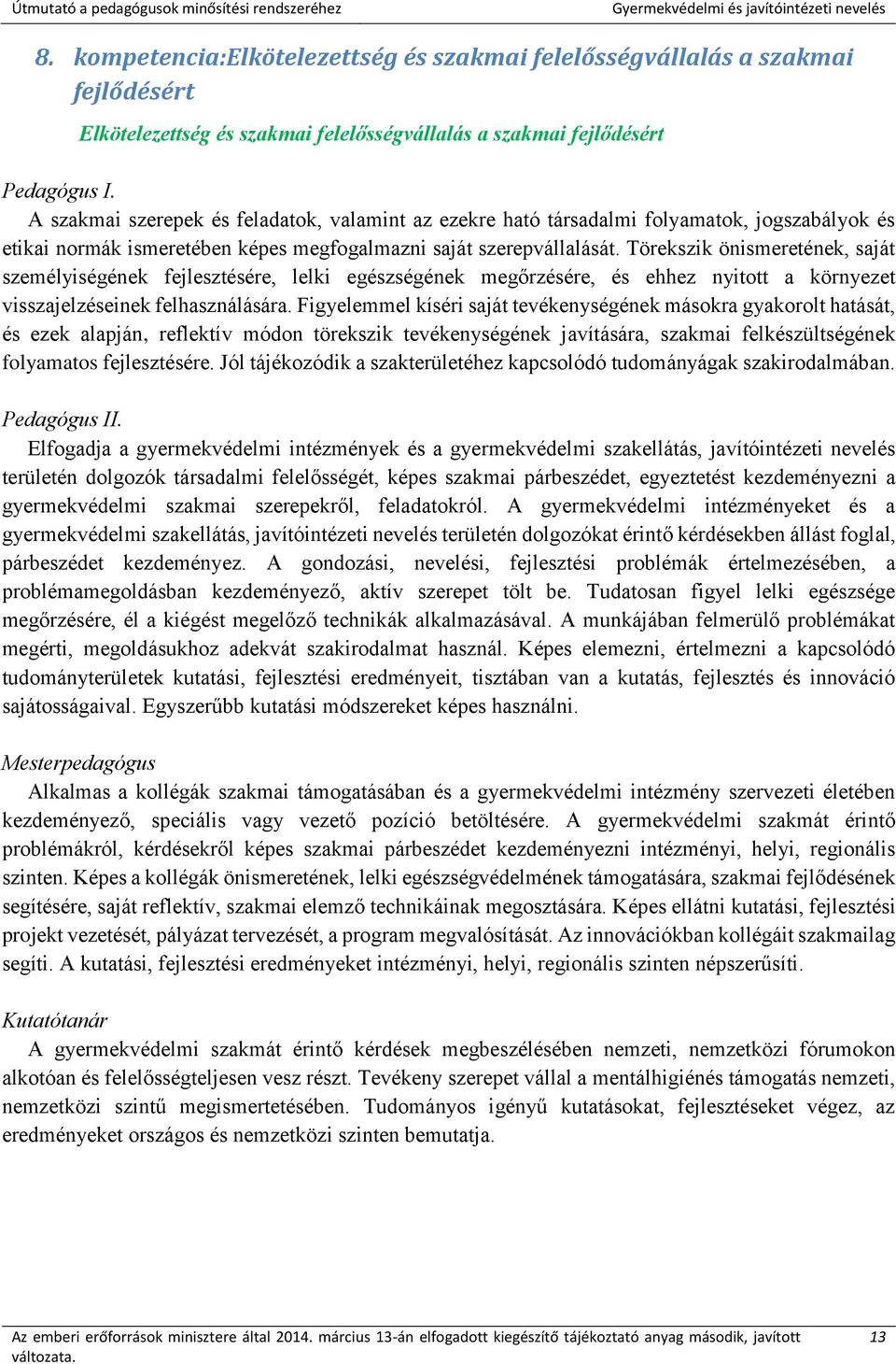 Törekszik önismeretének, saját személyiségének fejlesztésére, lelki egészségének megőrzésére, és ehhez nyitott a környezet visszajelzéseinek felhasználására.