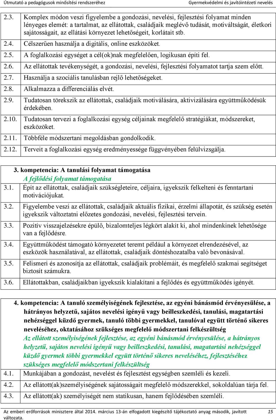 Az ellátottak tevékenységét, a gondozási, nevelési, fejlesztési folyamatot tartja szem előtt. 2.7. Használja a szociális tanulásban rejlő lehetőségeket. 2.8. Alkalmazza a differenciálás elvét. 2.9.