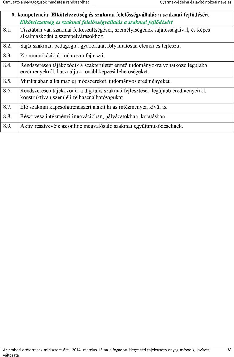 Kommunikációját tudatosan fejleszti. 8.4. Rendszeresen tájékozódik a szakterületét érintő tudományokra vonatkozó legújabb eredményekről, használja a továbbképzési lehetőségeket. 8.5.