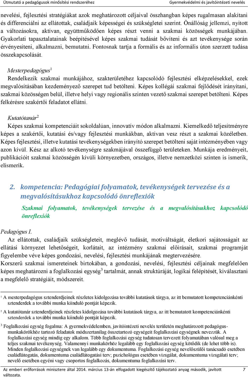 Gyakorlati tapasztalatainak beépítésével képes szakmai tudását bővíteni és azt tevékenysége során érvényesíteni, alkalmazni, bemutatni.