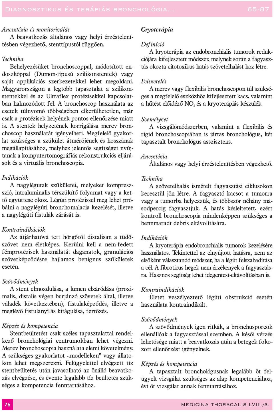 Magyarországon a legtöbb tapasztalat a szilikonstentekkel és az Ultraflex protézisekkel kapcsolatban halmozódott fel.