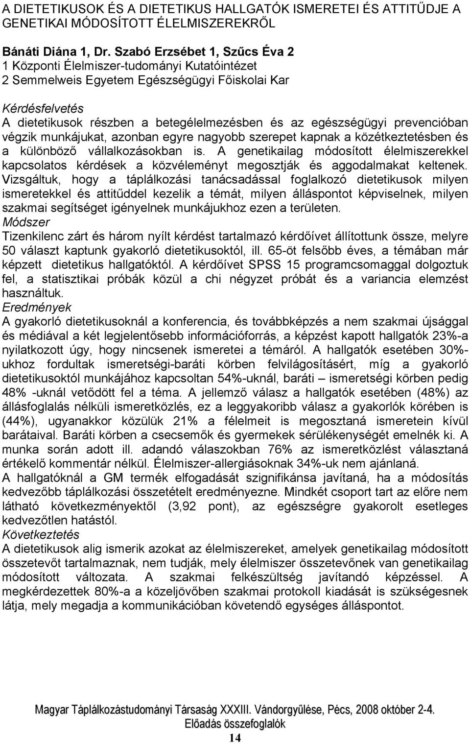 egészségügyi prevencióban végzik munkájukat, azonban egyre nagyobb szerepet kapnak a közétkeztetésben és a különböző vállalkozásokban is.