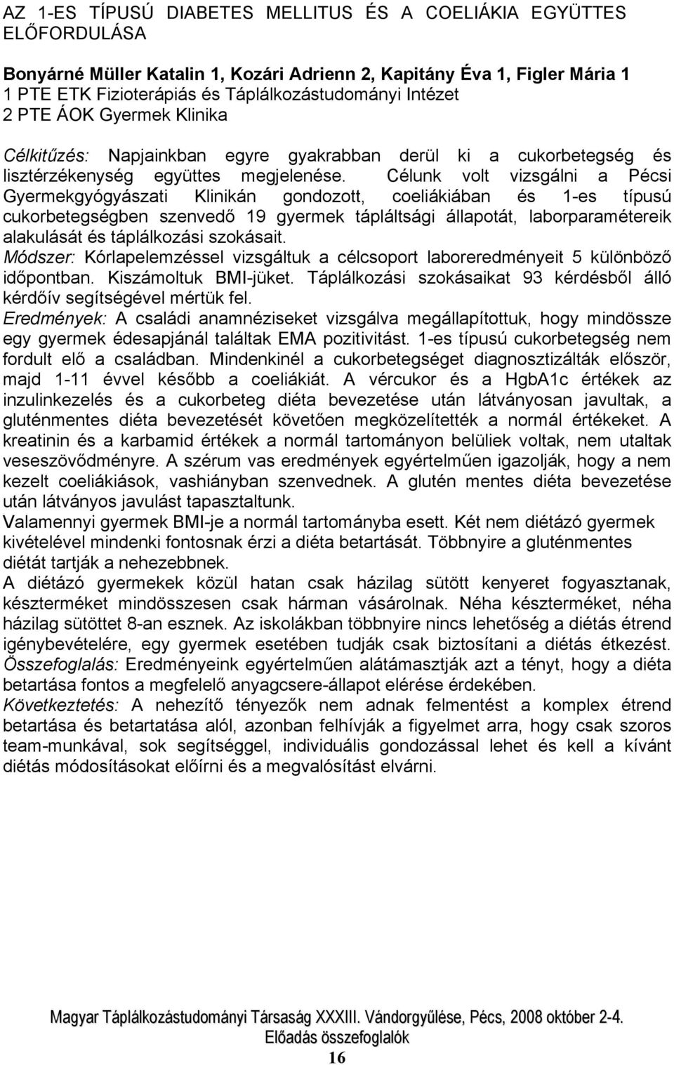Célunk volt vizsgálni a Pécsi Gyermekgyógyászati Klinikán gondozott, coeliákiában és 1-es típusú cukorbetegségben szenvedő 19 gyermek tápláltsági állapotát, laborparamétereik alakulását és