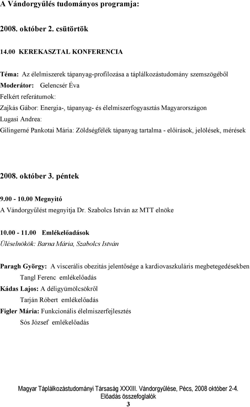 élelmiszerfogyasztás Magyarországon Lugasi Andrea: Gilingerné Pankotai Mária: Zöldségfélék tápanyag tartalma - előírások, jelölések, mérések 2008. október 3. péntek 9.00-10.