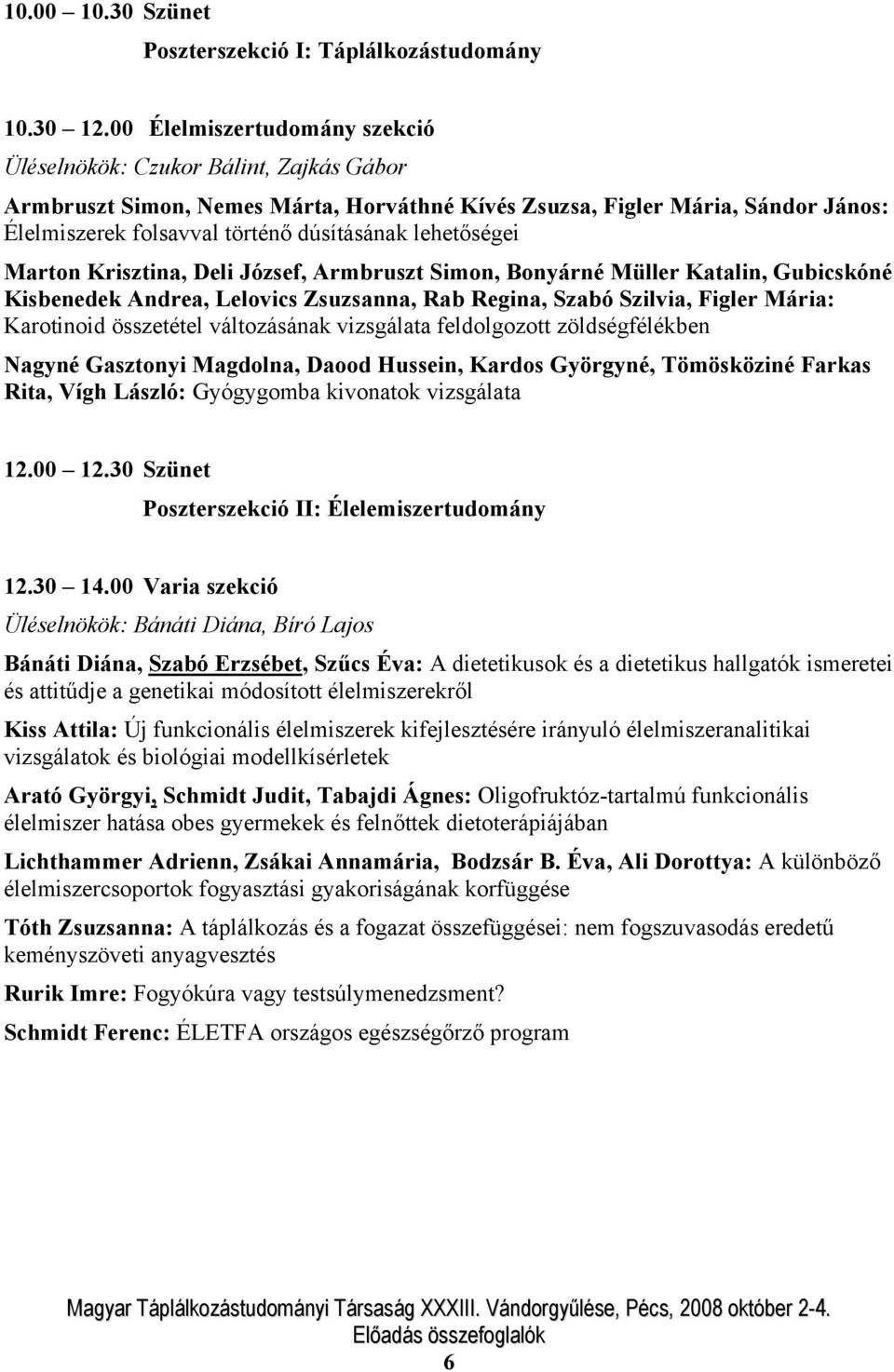lehetőségei Marton Krisztina, Deli József, Armbruszt Simon, Bonyárné Müller Katalin, Gubicskóné Kisbenedek Andrea, Lelovics Zsuzsanna, Rab Regina, Szabó Szilvia, Figler Mária: Karotinoid összetétel