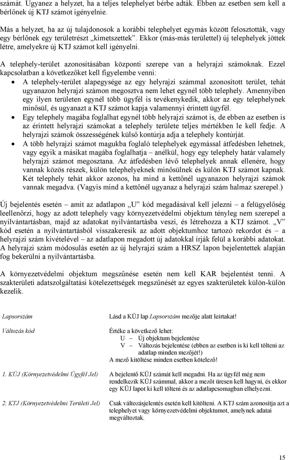 Ekkor (más-más területtel) új telephelyek jöttek létre, amelyekre új KTJ számot kell igényelni. A telephely-terület azonosításában központi szerepe van a helyrajzi számoknak.