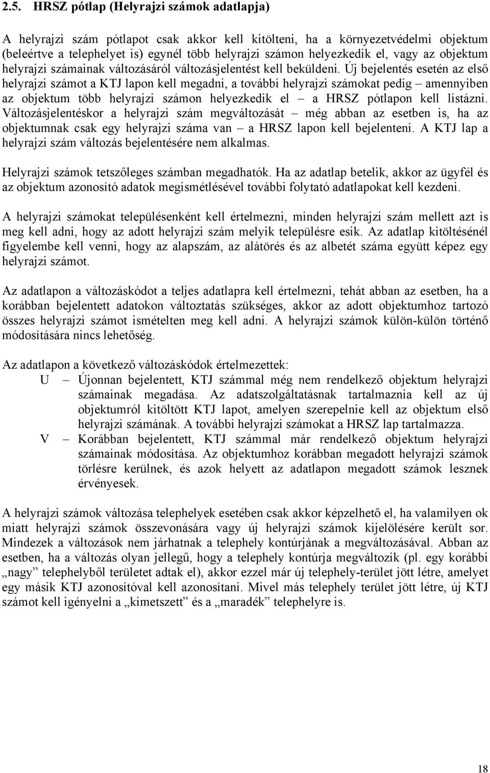 Új bejelentés esetén az első helyrajzi számot a KTJ lapon kell megadni, a további helyrajzi számokat pedig amennyiben az objektum több helyrajzi számon helyezkedik el a HRSZ pótlapon kell listázni.