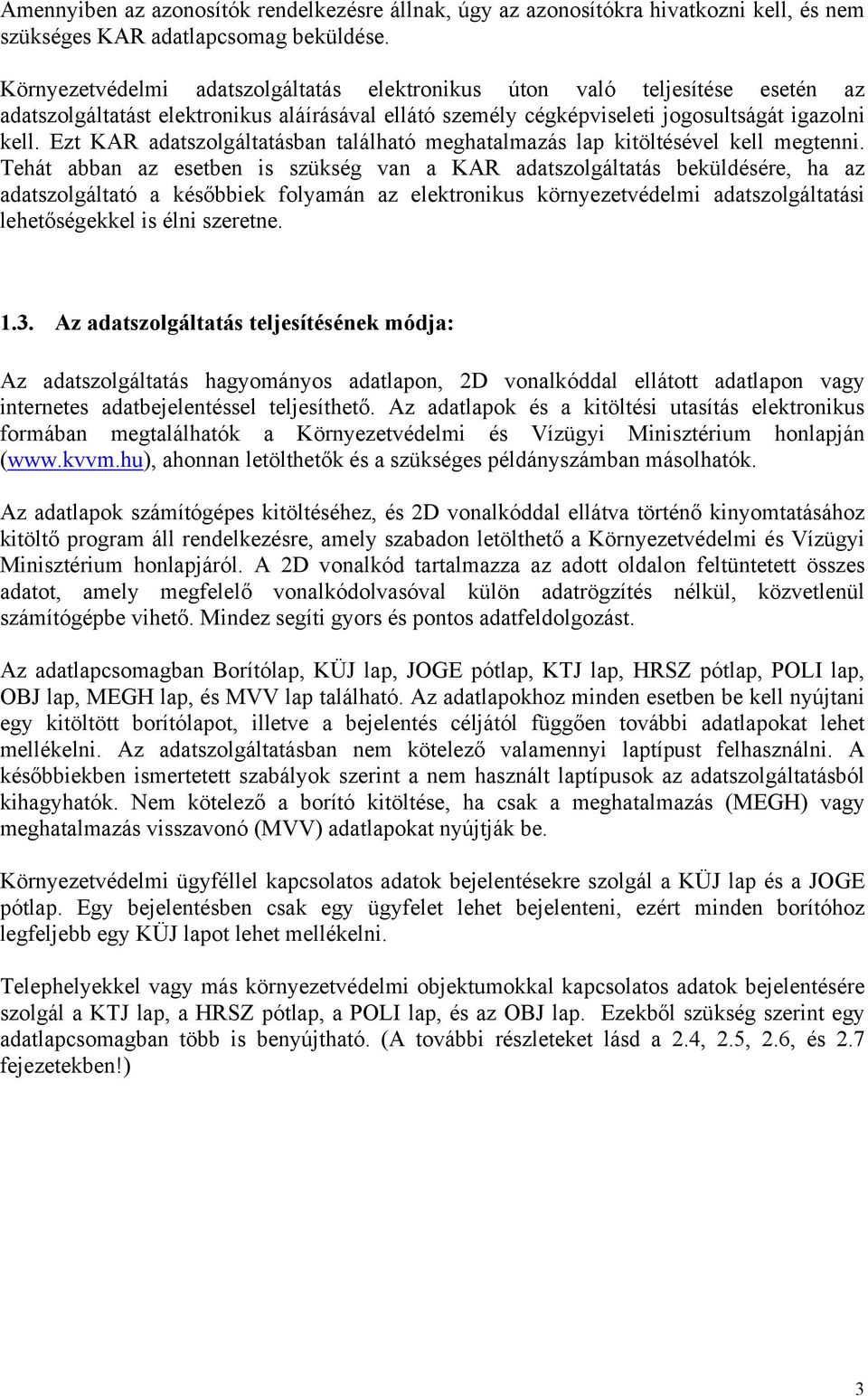 Ezt KAR adatszolgáltatásban található meghatalmazás lap kitöltésével kell megtenni.