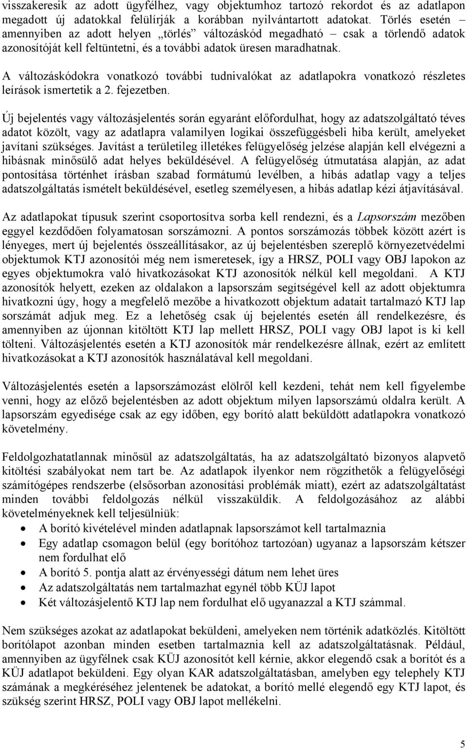 A változáskódokra vonatkozó további tudnivalókat az adatlapokra vonatkozó részletes leírások ismertetik a 2. fejezetben.