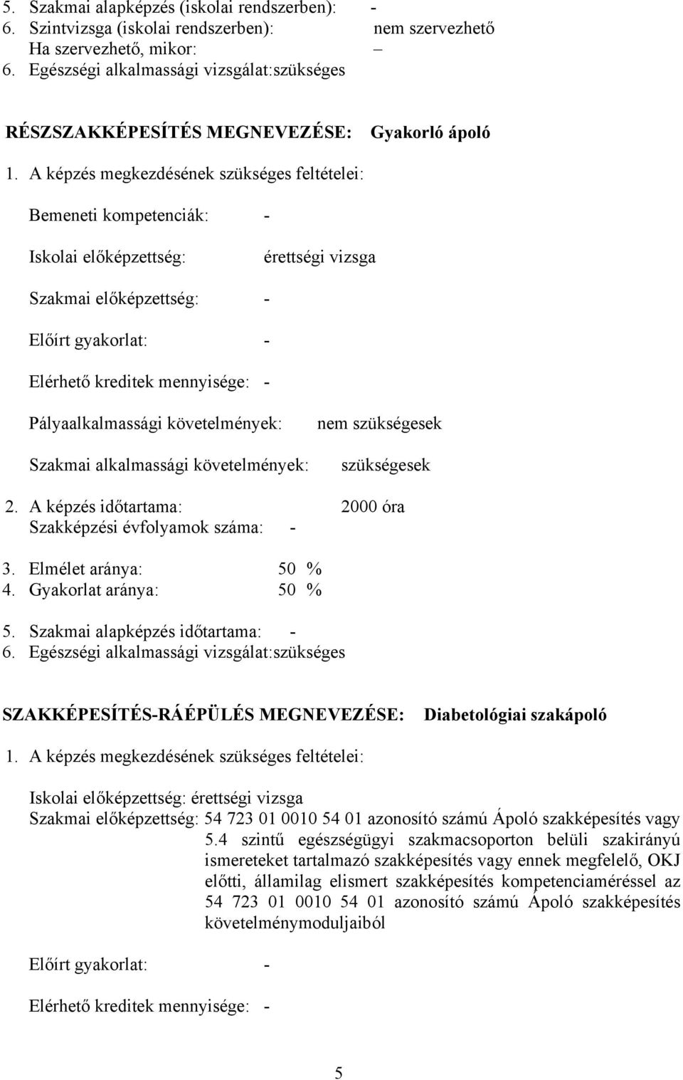 képzés megkezdésének szükséges feltételei: emeneti kompetenciák: - Iskolai előképzettség: érettségi vizsga Szakmai előképzettség: - Előírt gyakorlat: - Elérhető kreditek mennyisége: -