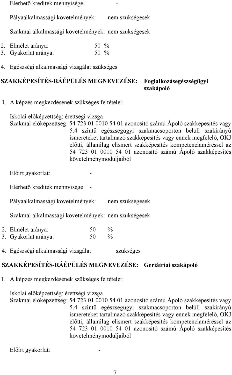 képzés megkezdésének szükséges feltételei: Iskolai előképzettség: érettségi vizsga Szakmai előképzettség: 54 723 01 0010 54 01 azonosító számú Ápoló szakképesítés vagy 5.