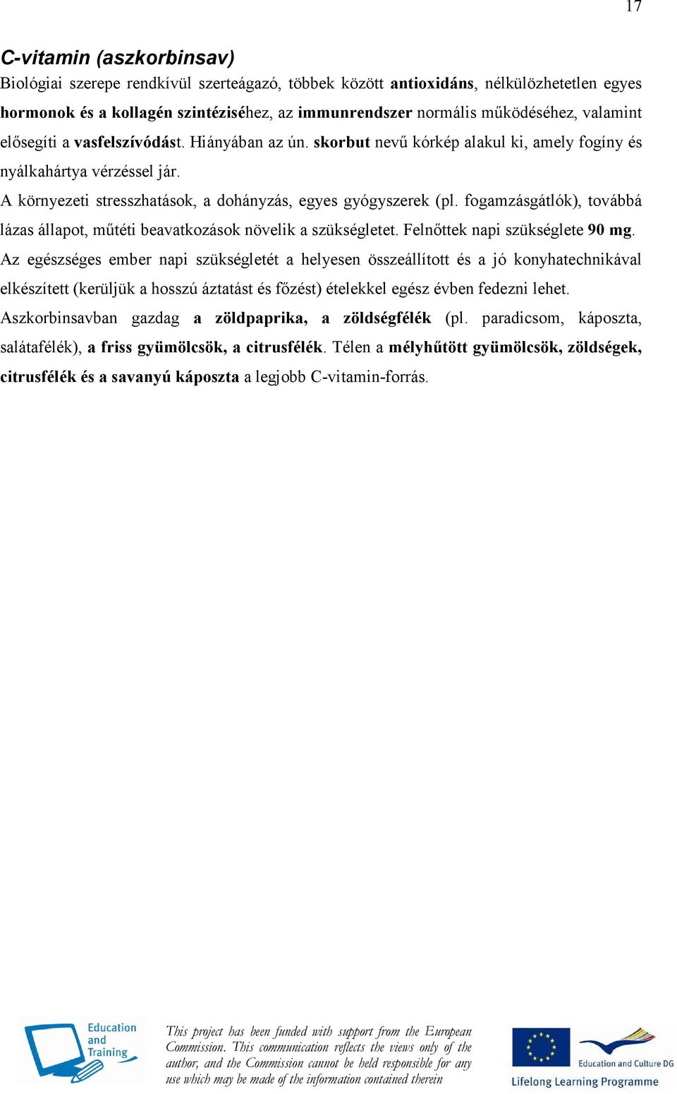 fogamzásgátlók), továbbá lázas állapot, mőtéti beavatkozások növelik a szükségletet. Felnıttek napi szükséglete 90 mg.