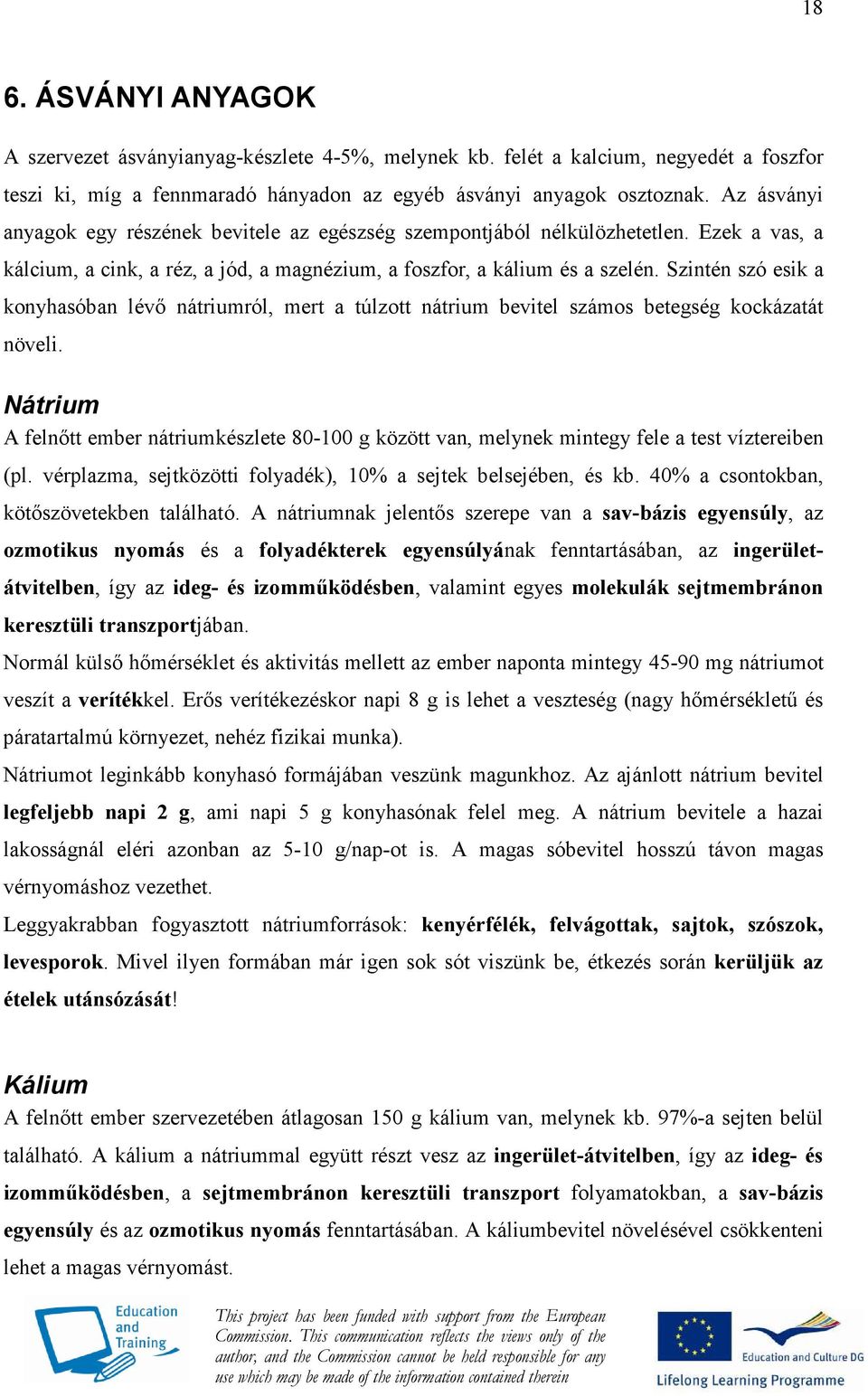 Szintén szó esik a konyhasóban lévı nátriumról, mert a túlzott nátrium bevitel számos betegség kockázatát növeli.