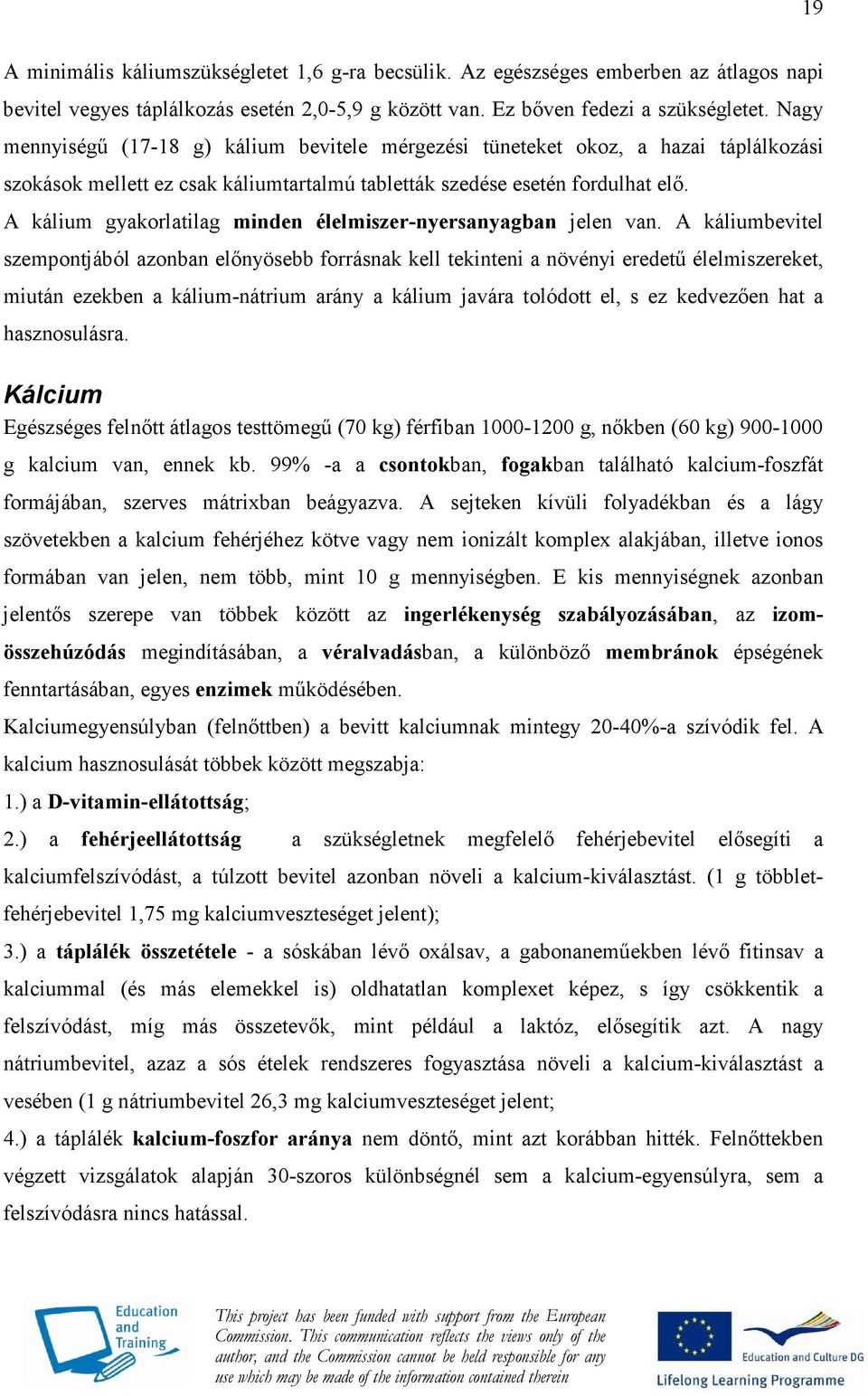 A kálium gyakorlatilag minden élelmiszer-nyersanyagban jelen van.