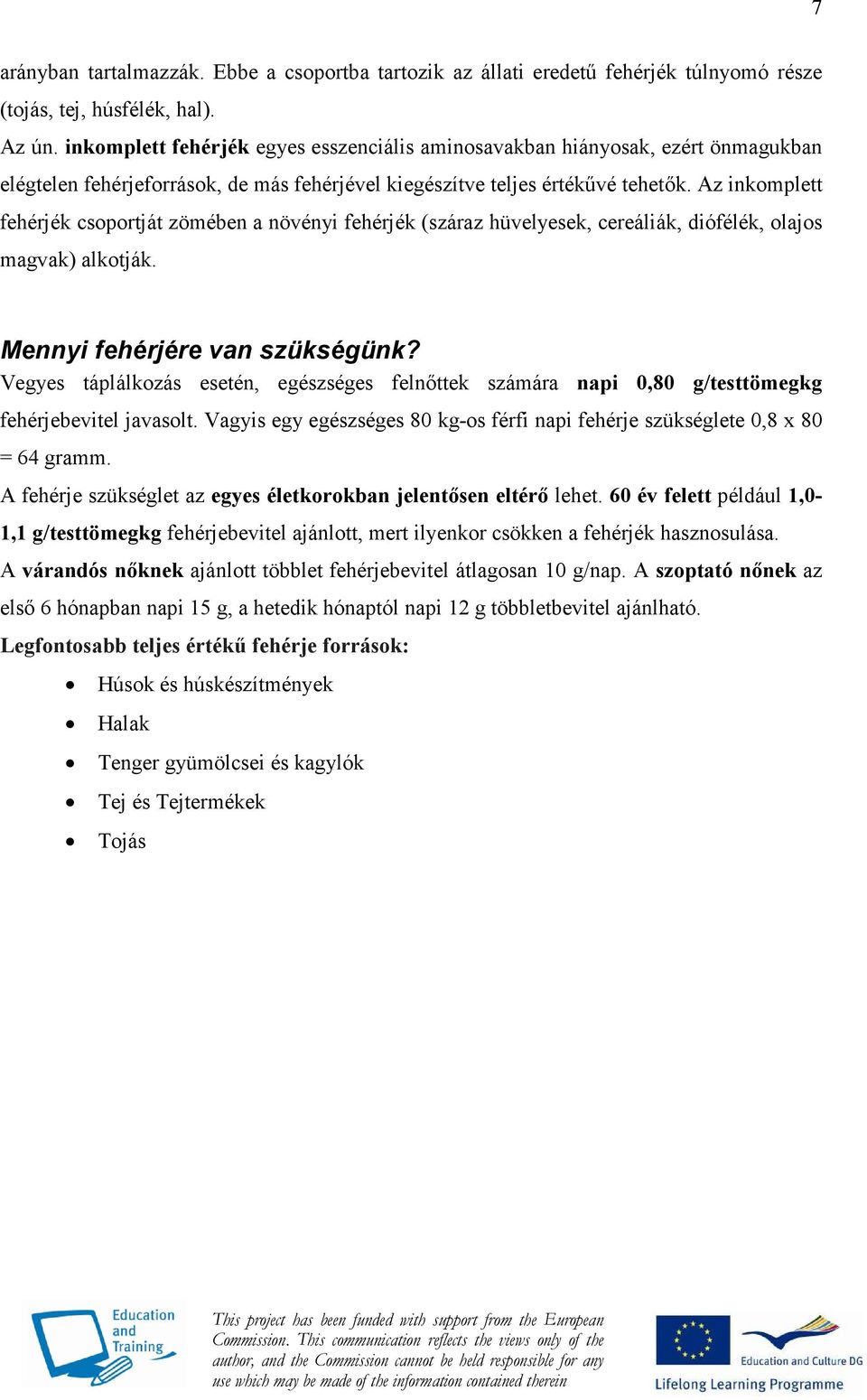 Az inkomplett fehérjék csoportját zömében a növényi fehérjék (száraz hüvelyesek, cereáliák, diófélék, olajos magvak) alkotják. Mennyi fehérjére van szükségünk?