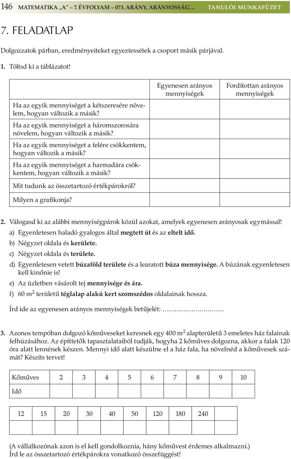 Ha az egyik mennyiséget a felére csökkentem, hogyan változik a másik? Ha az egyik mennyiséget a harmadára csökkentem, hogyan változik a másik? Mit tudunk az összetartozó értékpárokról?