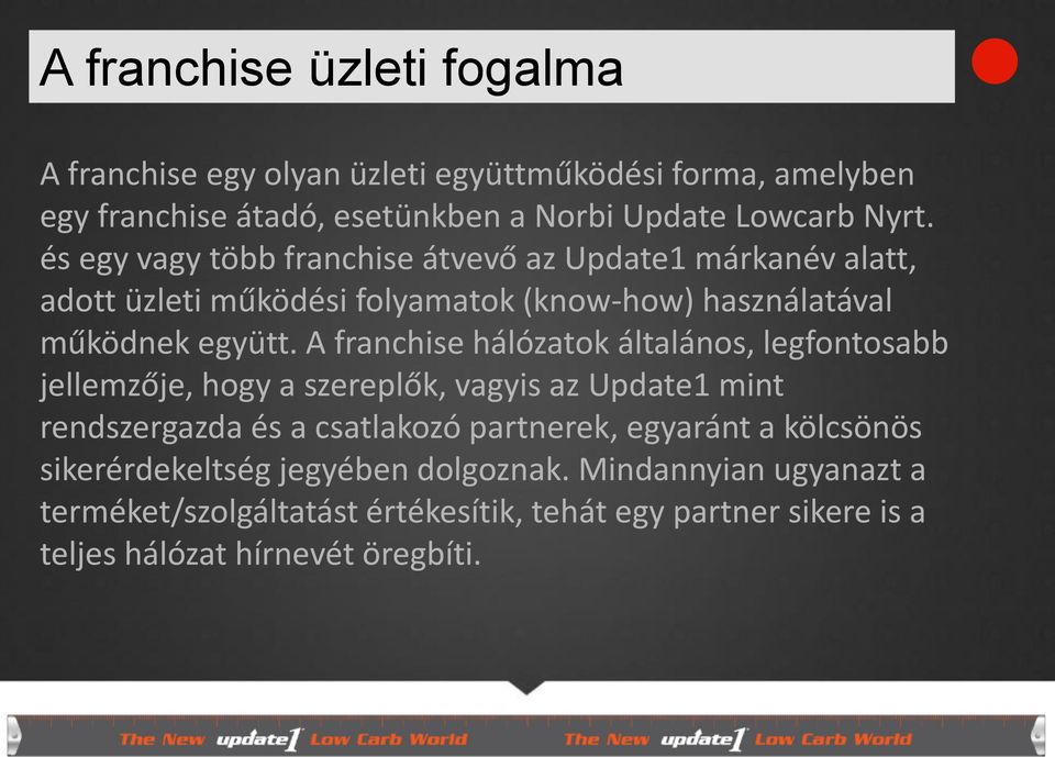 A franchise hálózatok általános, legfontosabb jellemzője, hogy a szereplők, vagyis az Update1 mint rendszergazda és a csatlakozó partnerek, egyaránt a