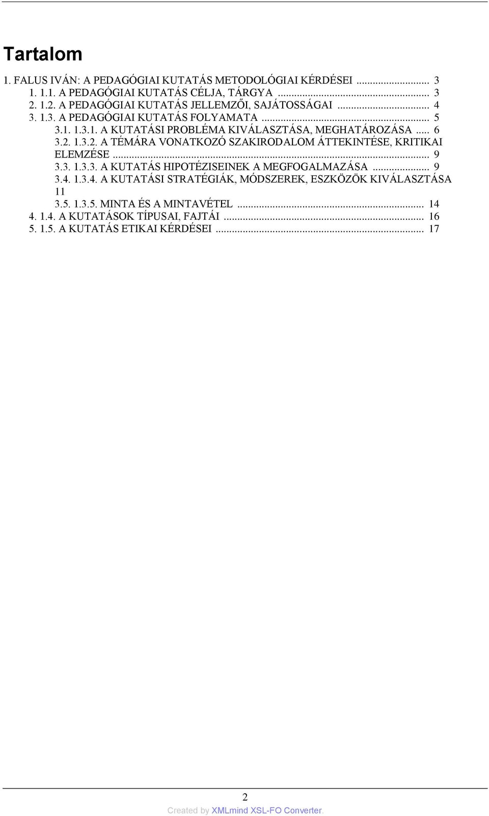 .. 6 3.2. 1.3.2. A TÉMÁRA VONATKOZÓ SZAKIRODALOM ÁTTEKINTÉSE, KRITIKAI ELEMZÉSE... 9 3.3. 1.3.3. A KUTATÁS HIPOTÉZISEINEK A MEGFOGALMAZÁSA... 9 3.4.