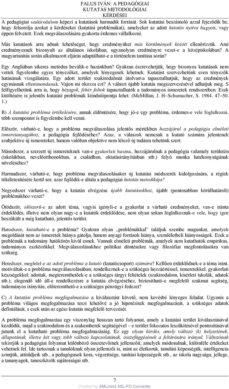 Ezek megválaszolására gyakorta érdemes vállalkozni. Más kutatások arra adnak lehetőséget, hogy eredményüket más körülmények között ellenőrizzük.