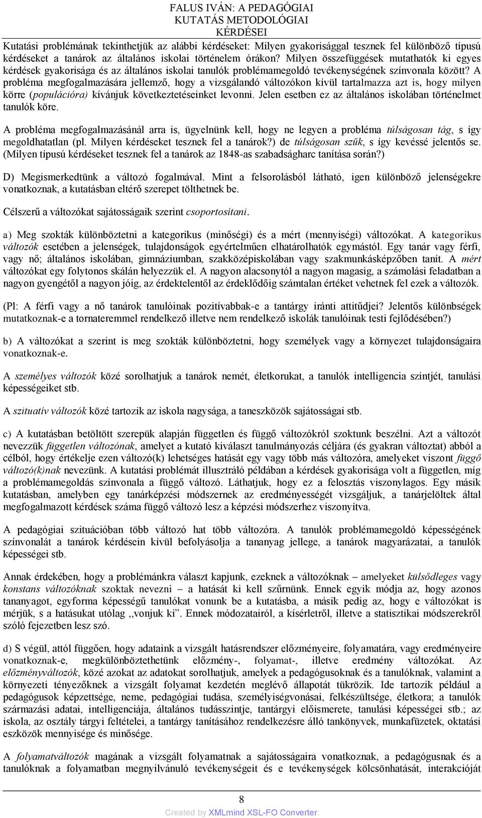 A probléma megfogalmazására jellemző, hogy a vizsgálandó változókon kívül tartalmazza azt is, hogy milyen körre (populációra) kívánjuk következtetéseinket levonni.