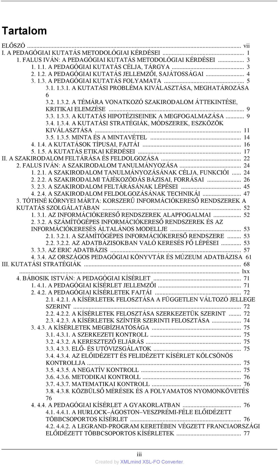 .. 9 3.3. 1.3.3. A KUTATÁS HIPOTÉZISEINEK A MEGFOGALMAZÁSA... 9 3.4. 1.3.4. A KUTATÁSI STRATÉGIÁK, MÓDSZEREK, ESZKÖZÖK KIVÁLASZTÁSA... 11 3.5. 1.3.5. MINTA ÉS A MINTAVÉTEL... 14 4. 1.4. A KUTATÁSOK TÍPUSAI, FAJTÁI.