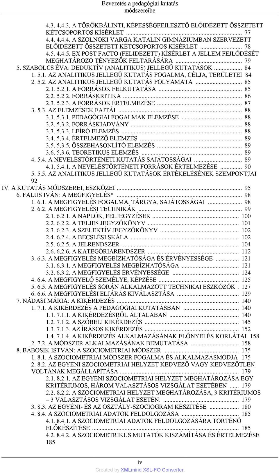 5.1. AZ ANALITIKUS JELLEGŰ KUTATÁS FOGALMA, CÉLJA, TERÜLETEI 84 2. 5.2. AZ ANALITIKUS JELLEGŰ KUTATÁS FOLYAMATA... 85 2.1. 5.2.1. A FORRÁSOK FELKUTATÁSA... 85 2.2. 5.2.2. FORRÁSKRITIKA... 86 2.3.