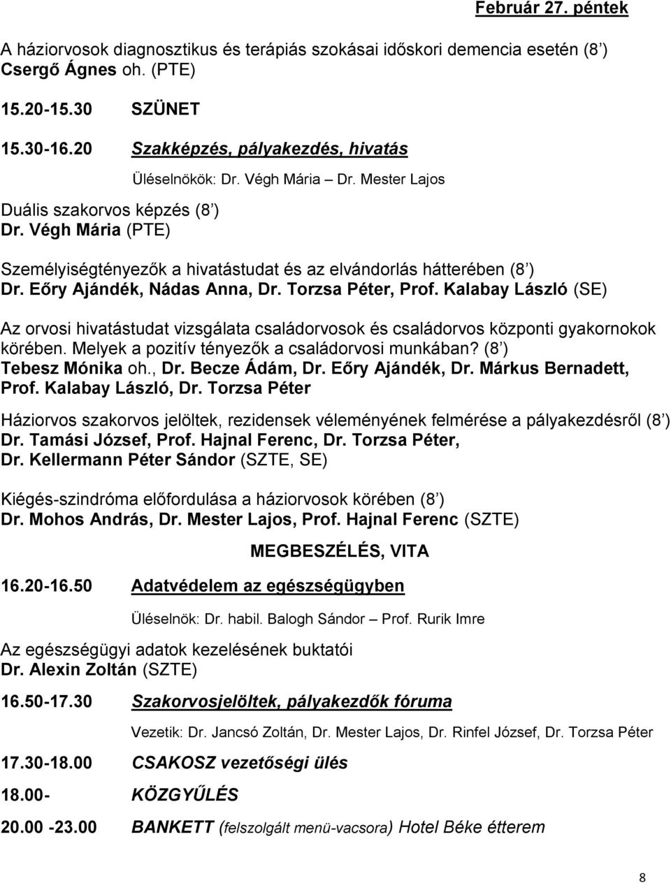 Mester Lajos Személyiségtényezők a hivatástudat és az elvándorlás hátterében (8 ) Dr. Eőry Ajándék, Nádas Anna, Dr. Torzsa Péter, Prof.