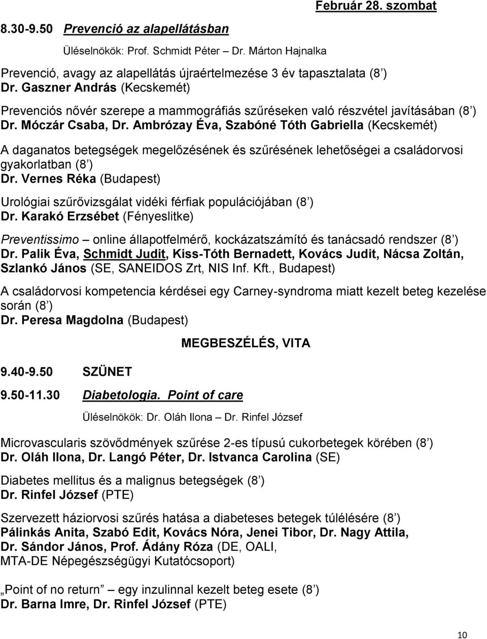 Ambrózay Éva, Szabóné Tóth Gabriella (Kecskemét) A daganatos betegségek megelőzésének és szűrésének lehetőségei a családorvosi gyakorlatban (8 ) Dr.