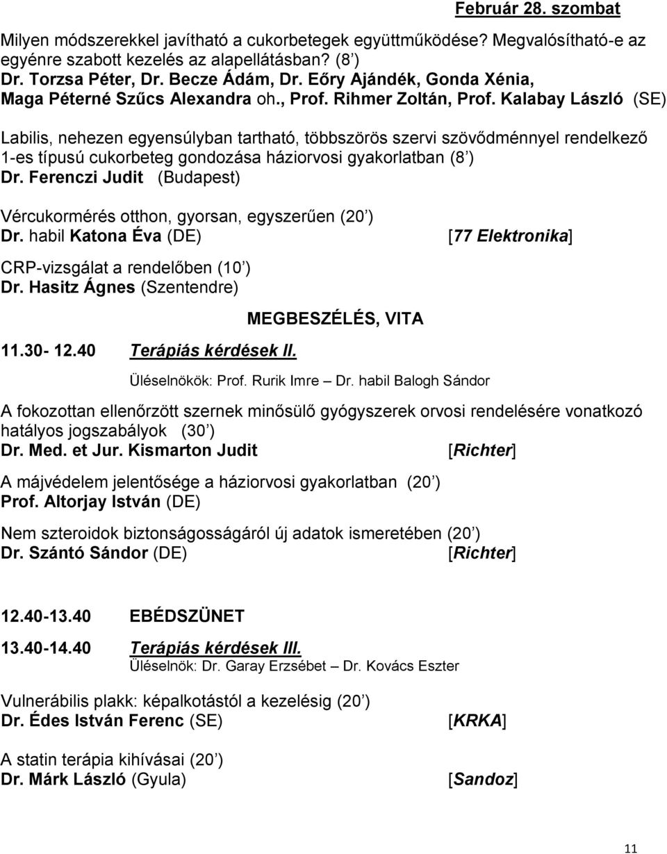 Kalabay László (SE) Labilis, nehezen egyensúlyban tartható, többszörös szervi szövődménnyel rendelkező 1-es típusú cukorbeteg gondozása háziorvosi gyakorlatban (8 ) Dr.