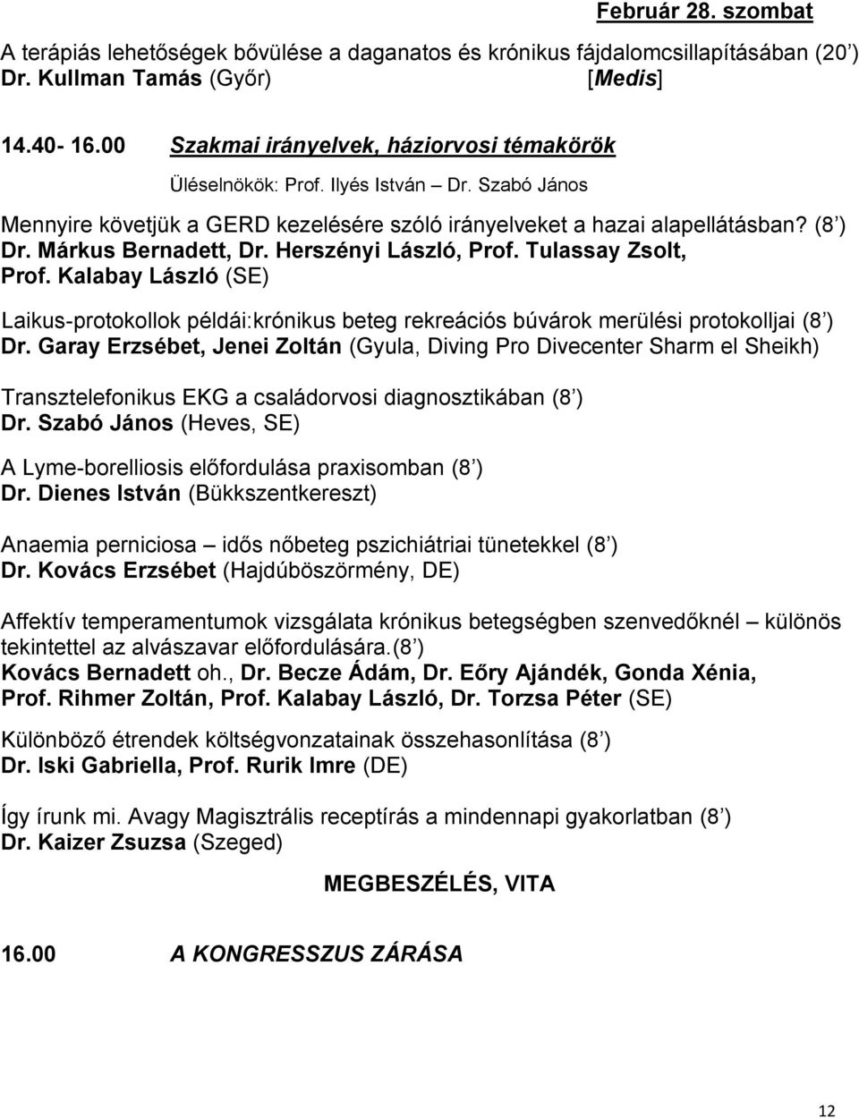 Márkus Bernadett, Dr. Herszényi László, Prof. Tulassay Zsolt, Prof. Kalabay László (SE) Laikus-protokollok példái:krónikus beteg rekreációs búvárok merülési protokolljai (8 ) Dr.
