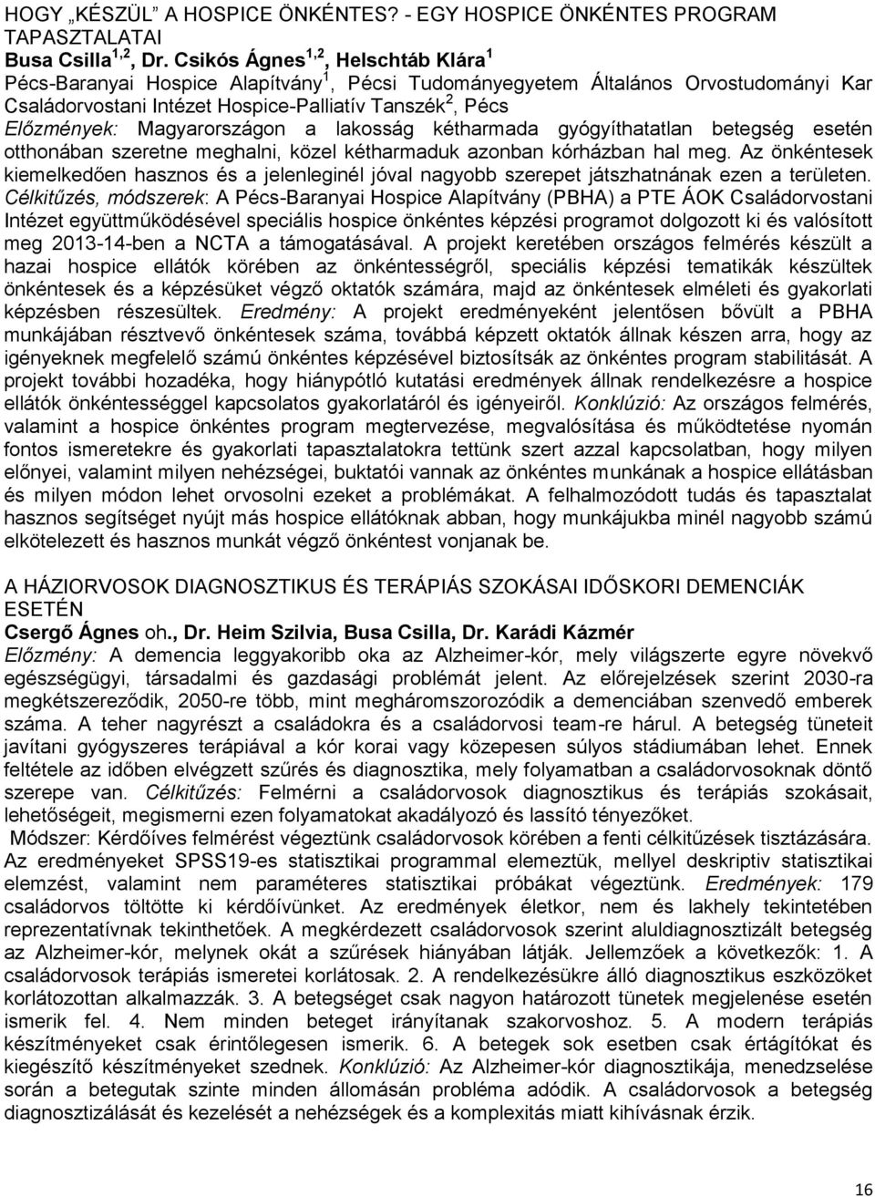 Magyarországon a lakosság kétharmada gyógyíthatatlan betegség esetén otthonában szeretne meghalni, közel kétharmaduk azonban kórházban hal meg.