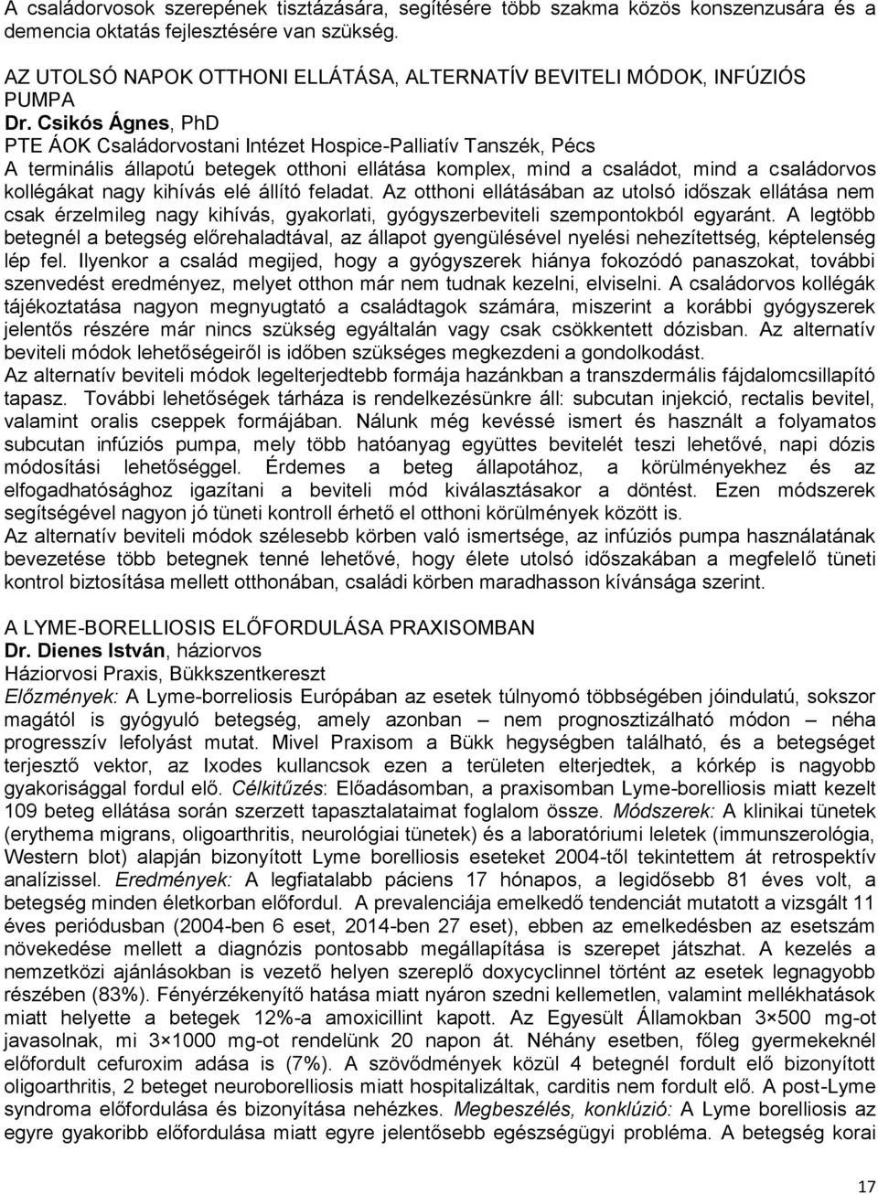 Csikós Ágnes, PhD PTE ÁOK Családorvostani Intézet Hospice-Palliatív Tanszék, Pécs A terminális állapotú betegek otthoni ellátása komplex, mind a családot, mind a családorvos kollégákat nagy kihívás