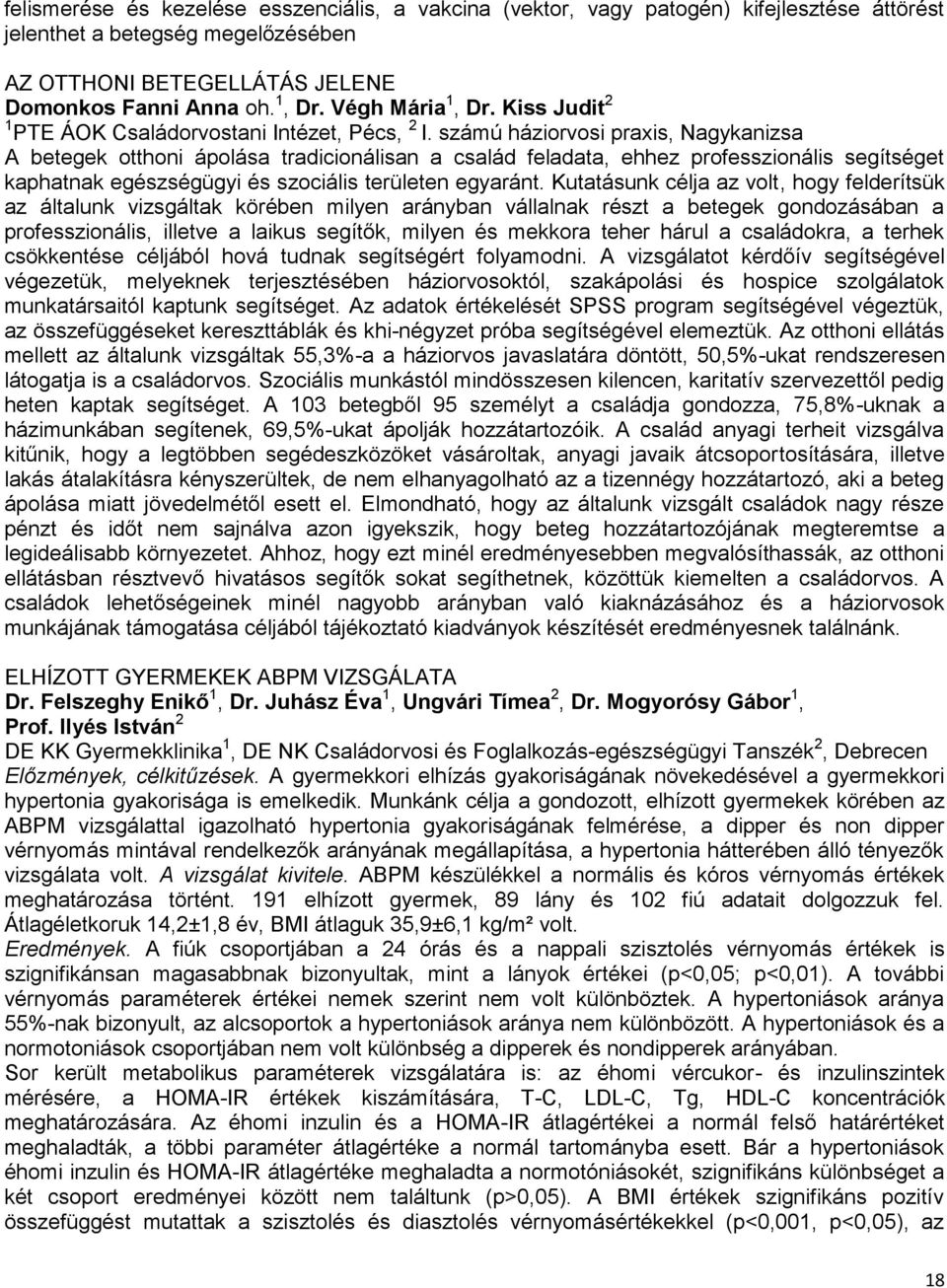 számú háziorvosi praxis, Nagykanizsa A betegek otthoni ápolása tradicionálisan a család feladata, ehhez professzionális segítséget kaphatnak egészségügyi és szociális területen egyaránt.