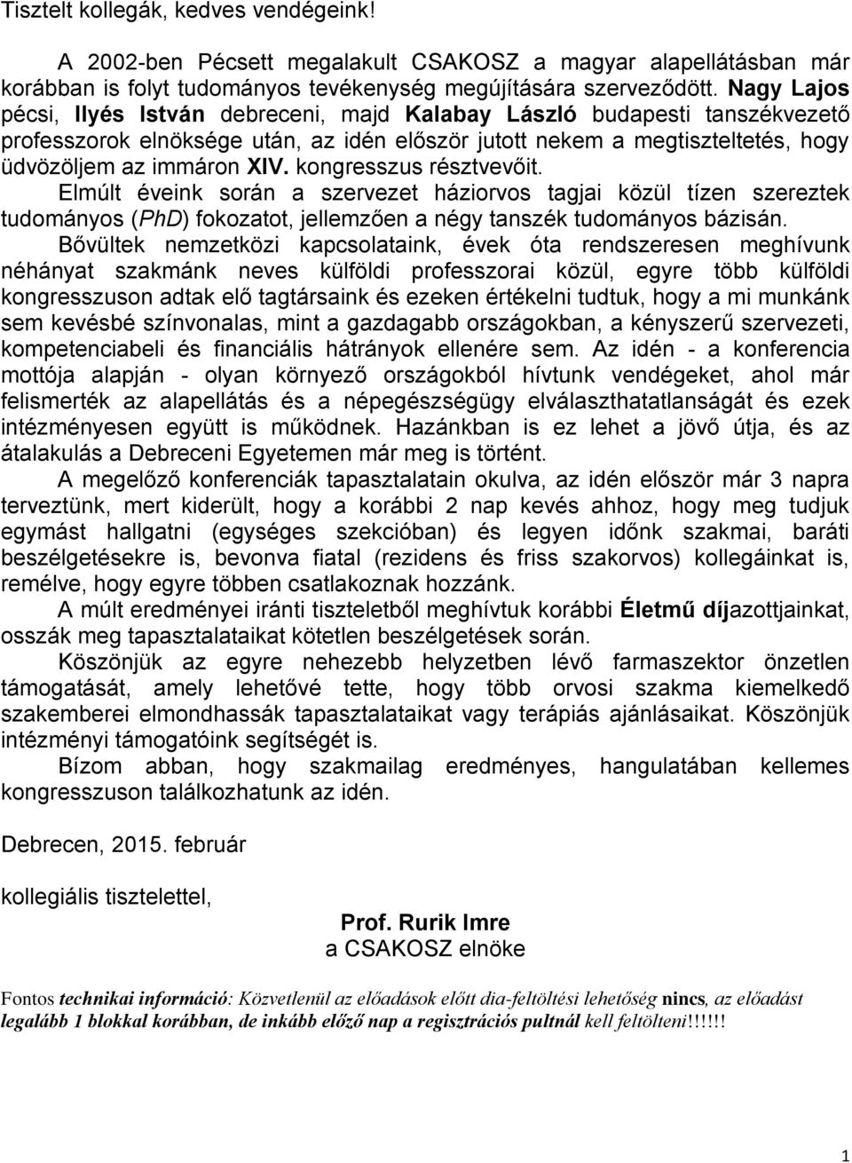 kongresszus résztvevőit. Elmúlt éveink során a szervezet háziorvos tagjai közül tízen szereztek tudományos (PhD) fokozatot, jellemzően a négy tanszék tudományos bázisán.