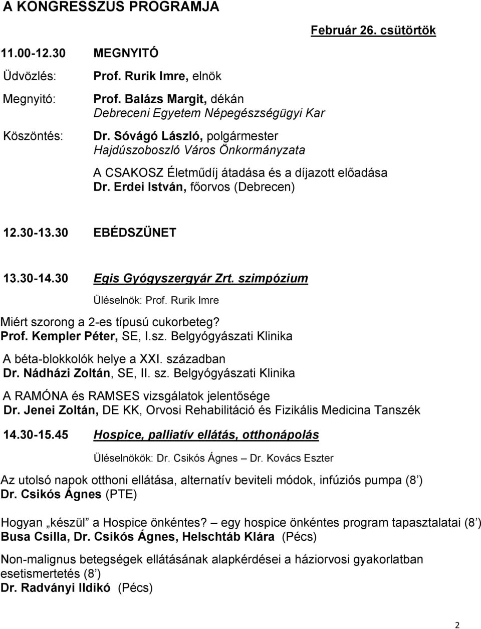 30 Egis Gyógyszergyár Zrt. szimpózium Üléselnök: Prof. Rurik Imre Miért szorong a 2-es típusú cukorbeteg? Prof. Kempler Péter, SE, I.sz. Belgyógyászati Klinika A béta-blokkolók helye a XXI.