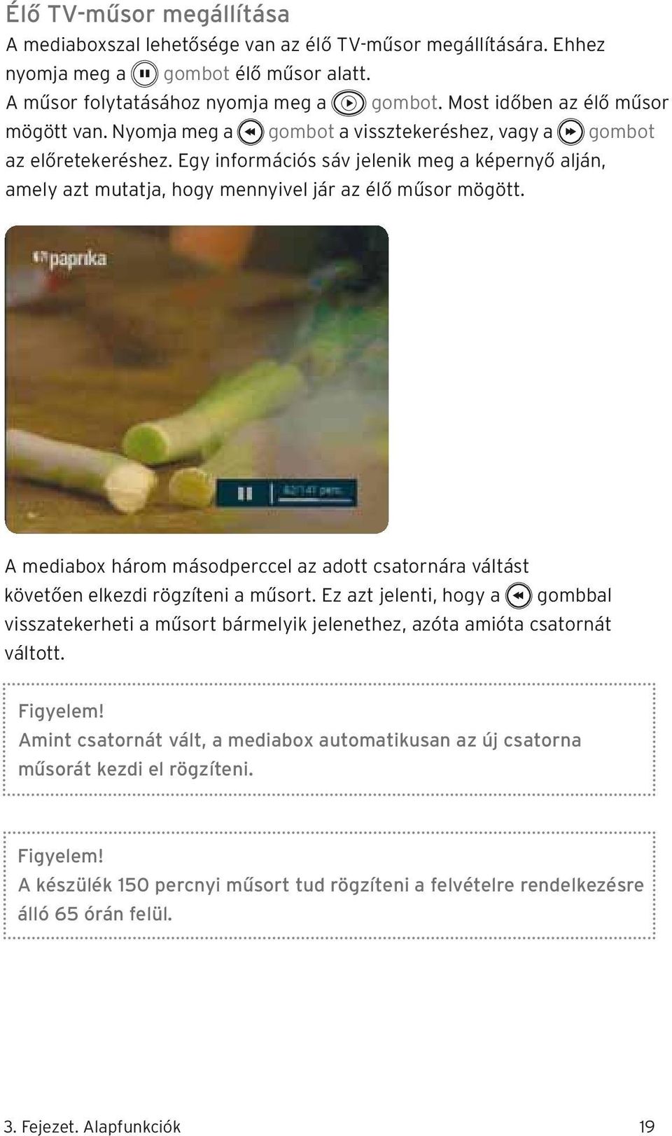 Egy információs sáv jelenik meg a képernyő alján, amely azt mutatja, hogy mennyivel jár az élő műsor mögött.