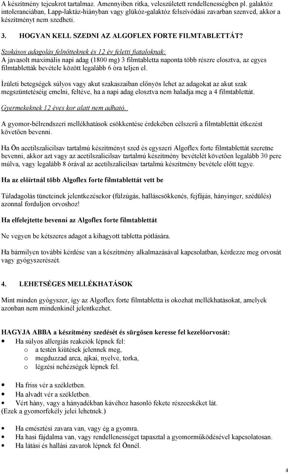 Szokásos adagolás felnőtteknek és 12 év feletti fiataloknak: A javasolt maximális napi adag (1800 mg) 3 filmtabletta naponta több részre elosztva, az egyes filmtabletták bevétele között legalább 6