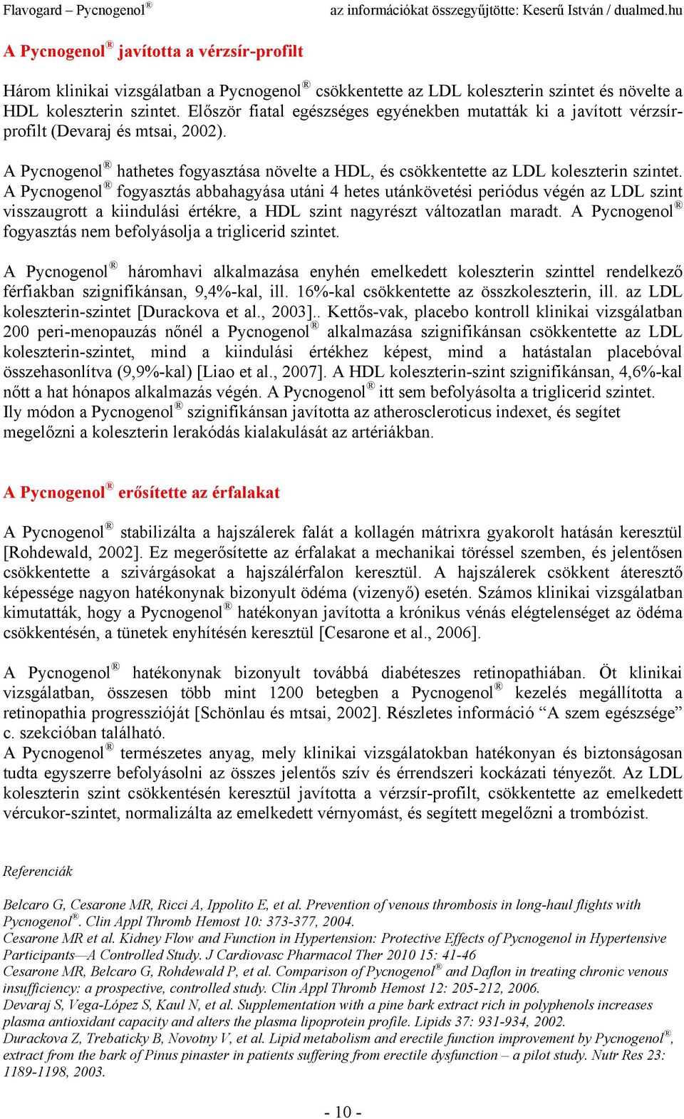 A Pycnogenol fogyasztás abbahagyása utáni 4 hetes utánkövetési periódus végén az LDL szint visszaugrott a kiindulási értékre, a HDL szint nagyrészt változatlan maradt.